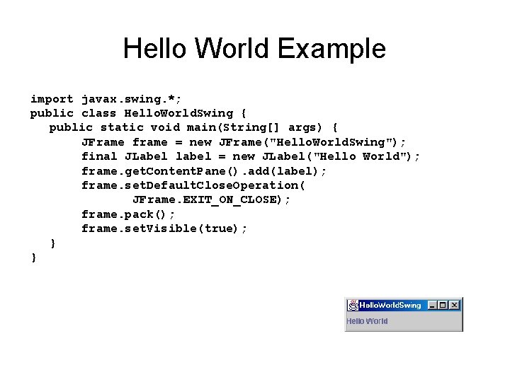 Hello World Example import javax. swing. *; public class Hello. World. Swing { public