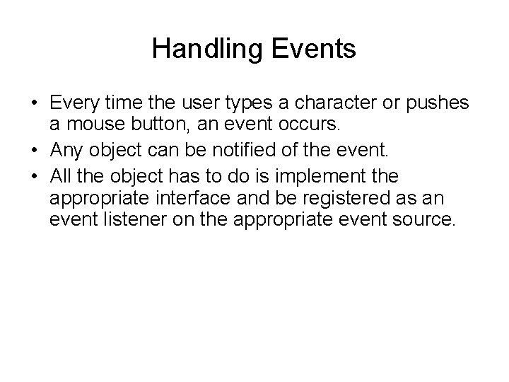 Handling Events • Every time the user types a character or pushes a mouse