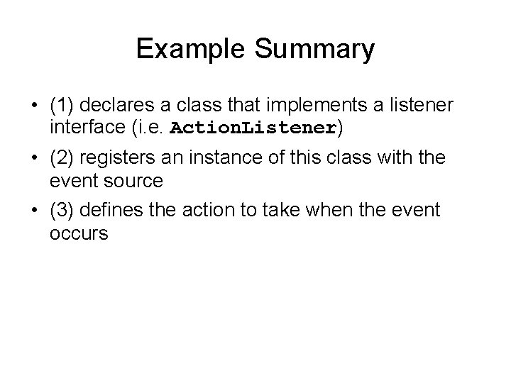 Example Summary • (1) declares a class that implements a listener interface (i. e.