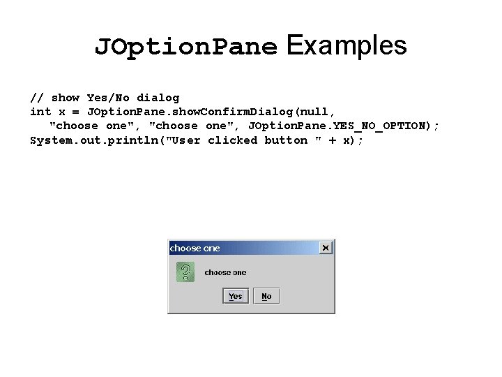 JOption. Pane Examples // show Yes/No dialog int x = JOption. Pane. show. Confirm.