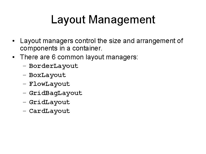 Layout Management • Layout managers control the size and arrangement of components in a