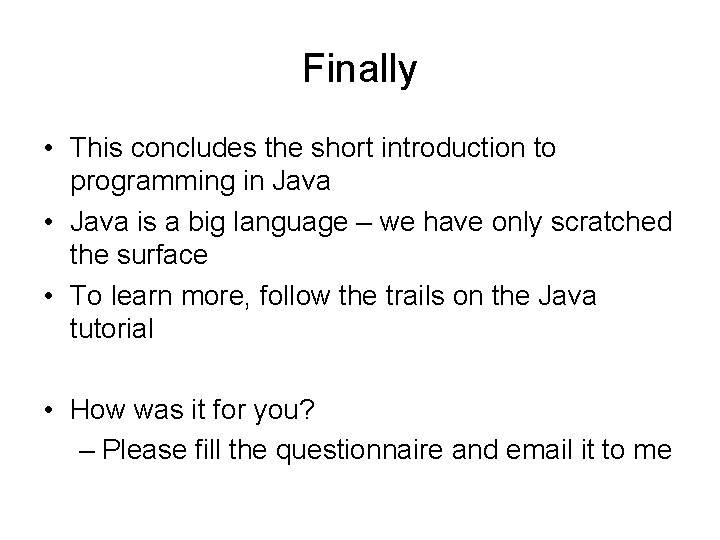 Finally • This concludes the short introduction to programming in Java • Java is