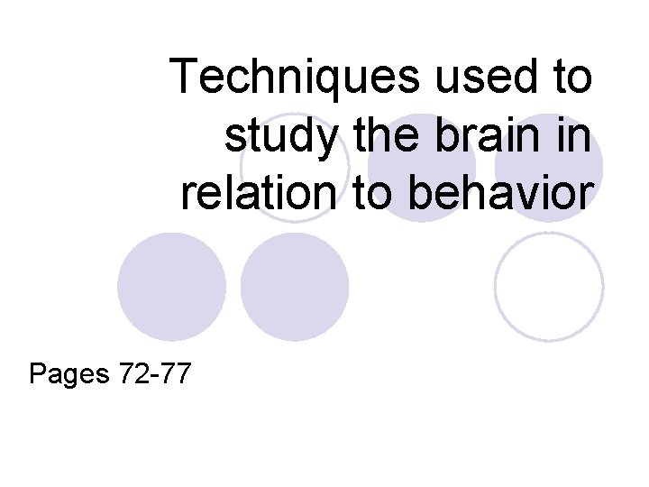 Techniques used to study the brain in relation to behavior Pages 72 -77 