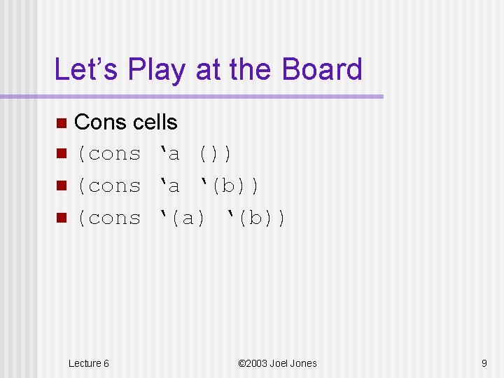 Let’s Play at the Board Cons cells n (cons ‘a ()) n (cons ‘a
