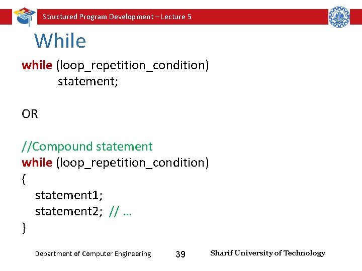 Structured Program Development – Lecture 5 While while (loop_repetition_condition) statement; OR //Compound statement while