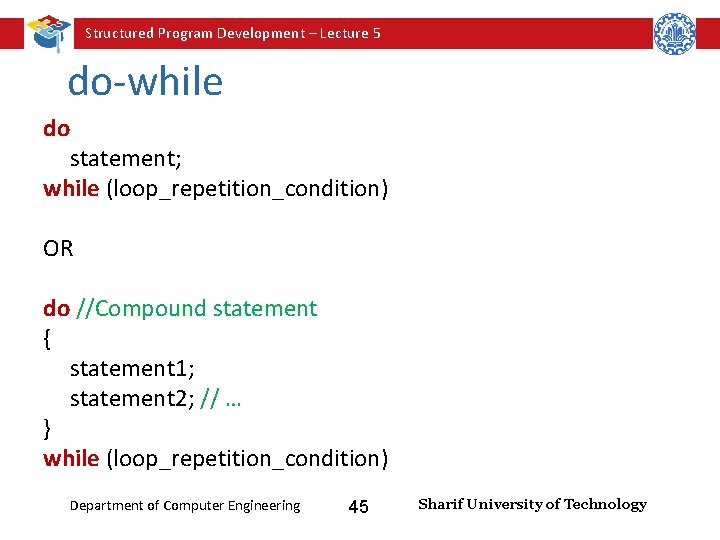 Structured Program Development – Lecture 5 do-while do statement; while (loop_repetition_condition) OR do //Compound