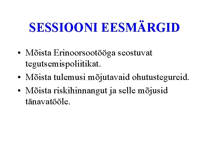 SESSIOONI EESMÄRGID • Mõista Erinoorsootööga seostuvat tegutsemispoliitikat. • Mõista tulemusi mõjutavaid ohutustegureid. • Mõista