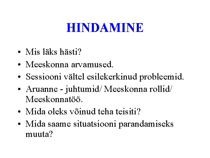 HINDAMINE • • Mis läks hästi? Meeskonna arvamused. Sessiooni vältel esilekerkinud probleemid. Aruanne -