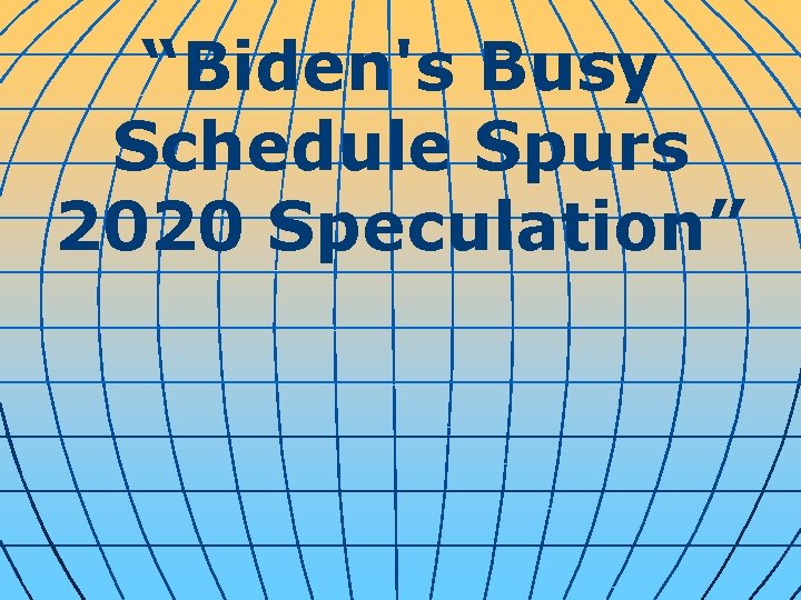 “Biden's Busy Schedule Spurs 2020 Speculation” 