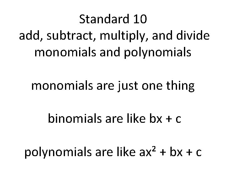 Standard 10 add, subtract, multiply, and divide monomials and polynomials monomials are just one