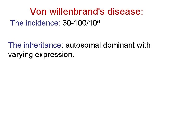 Von willenbrand's disease: The incidence: 30 -100/106 The inheritance: autosomal dominant with varying expression.