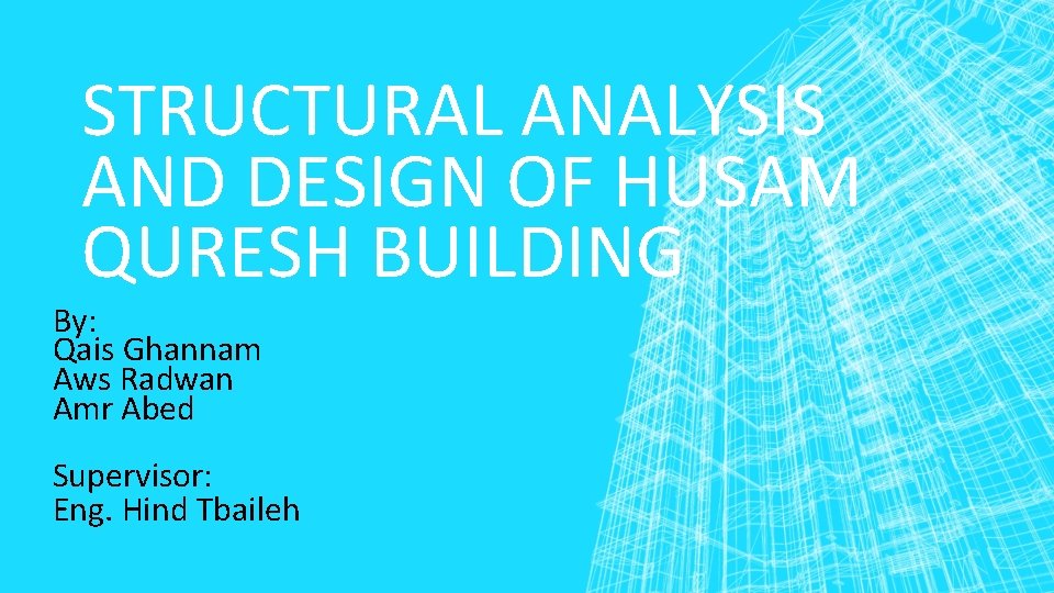 STRUCTURAL ANALYSIS AND DESIGN OF HUSAM QURESH BUILDING By: Qais Ghannam Aws Radwan Amr