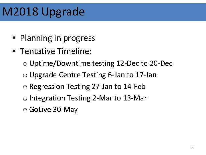 M 2018 Upgrade • Planning in progress • Tentative Timeline: o Uptime/Downtime testing 12