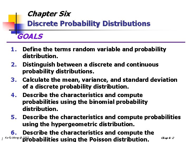 Chapter Six Discrete Probability Distributions GOALS l 1. Define the terms random variable and