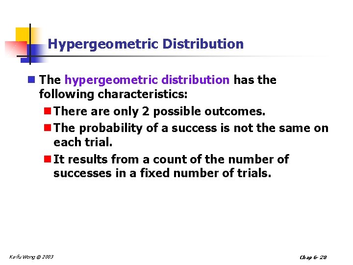 Hypergeometric Distribution n The hypergeometric distribution has the following characteristics: n There are only