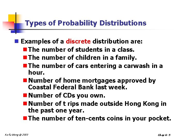 Types of Probability Distributions n Examples of a discrete distribution are: n The number