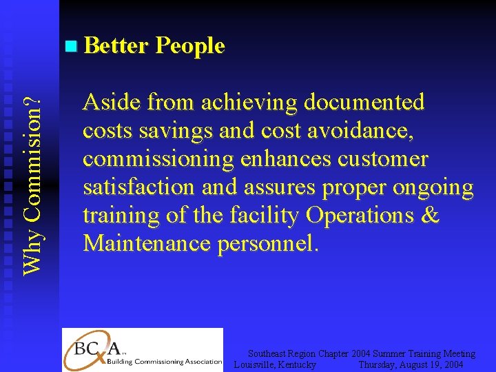 Why Commision? Better People Aside from achieving documented costs savings and cost avoidance, commissioning