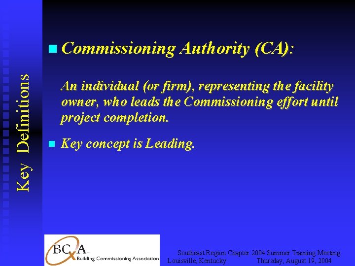 Key Definitions Commissioning Authority (CA): An individual (or firm), representing the facility owner, who