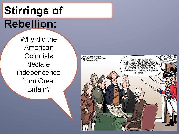 Stirrings of Rebellion: Why did the American Colonists declare independence from Great Britain? 