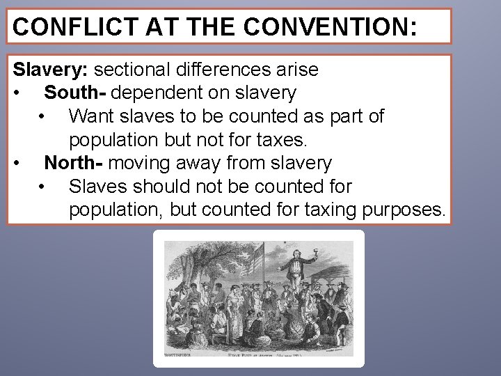CONFLICT AT THE CONVENTION: Slavery: sectional differences arise • South- dependent on slavery •