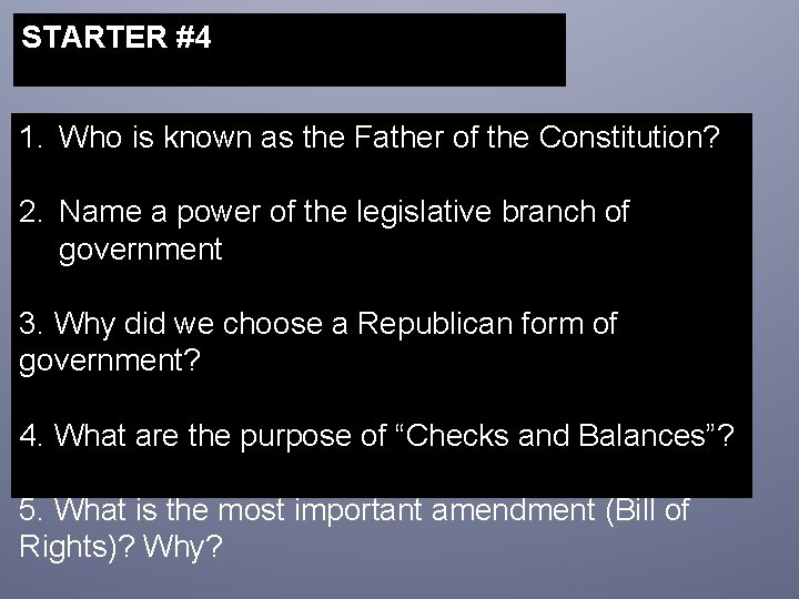 STARTER #4 1. Who is known as the Father of the Constitution? 2. Name