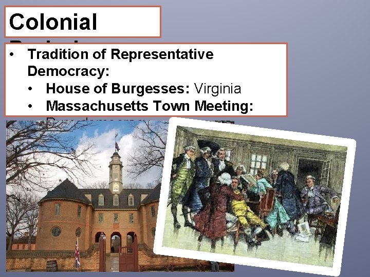 Colonial Period: • Tradition of Representative Democracy: • House of Burgesses: Virginia • Massachusetts