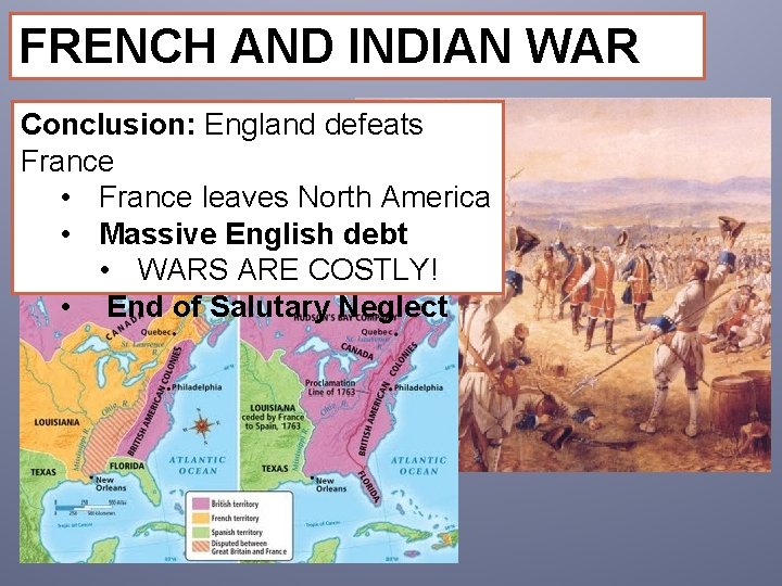 FRENCH AND INDIAN WAR Conclusion: England defeats France • France leaves North America •