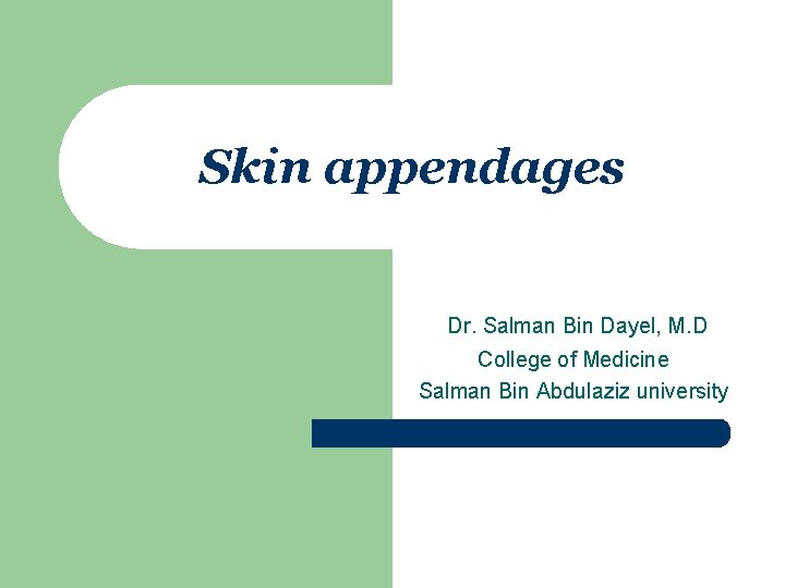 Skin appendages Dr. Salman Bin Dayel, M. D College of Medicine Salman Bin Abdulaziz