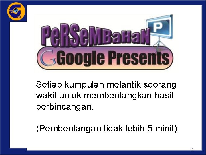 Setiap kumpulan melantik seorang wakil untuk membentangkan hasil perbincangan. (Pembentangan tidak lebih 5 minit)