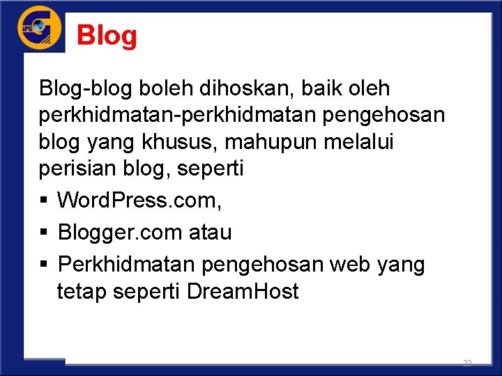 Blog-blog boleh dihoskan, baik oleh perkhidmatan-perkhidmatan pengehosan blog yang khusus, mahupun melalui perisian blog,