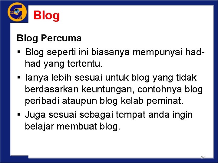 Blog Percuma § Blog seperti ini biasanya mempunyai hadhad yang tertentu. § Ianya lebih