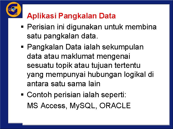 Aplikasi Pangkalan Data § Perisian ini digunakan untuk membina satu pangkalan data. § Pangkalan