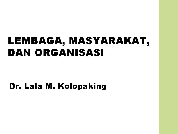 LEMBAGA, MASYARAKAT, DAN ORGANISASI Dr. Lala M. Kolopaking 