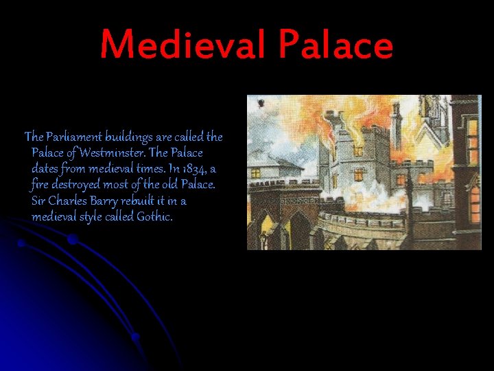 Medieval Palace The Parliament buildings are called the Palace of Westminster. The Palace dates