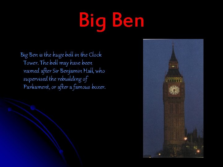 Big Ben is the huge bell in the Clock Tower. The bell may have