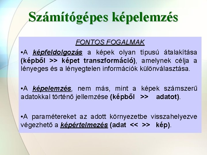 Számítógépes képelemzés FONTOS FOGALMAK • A képfeldolgozás a képek olyan típusú átalakítása (képből >>