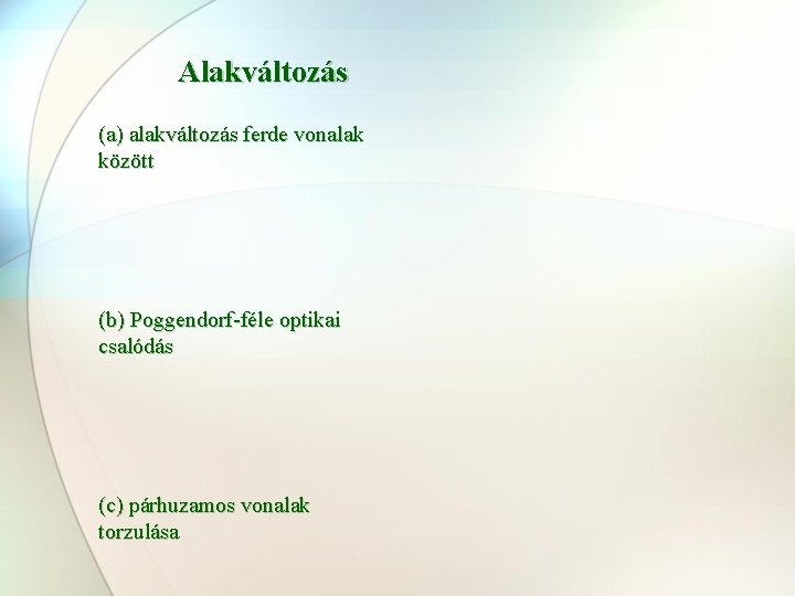 Alakváltozás (a) alakváltozás ferde vonalak között (b) Poggendorf-féle optikai csalódás (c) párhuzamos vonalak torzulása