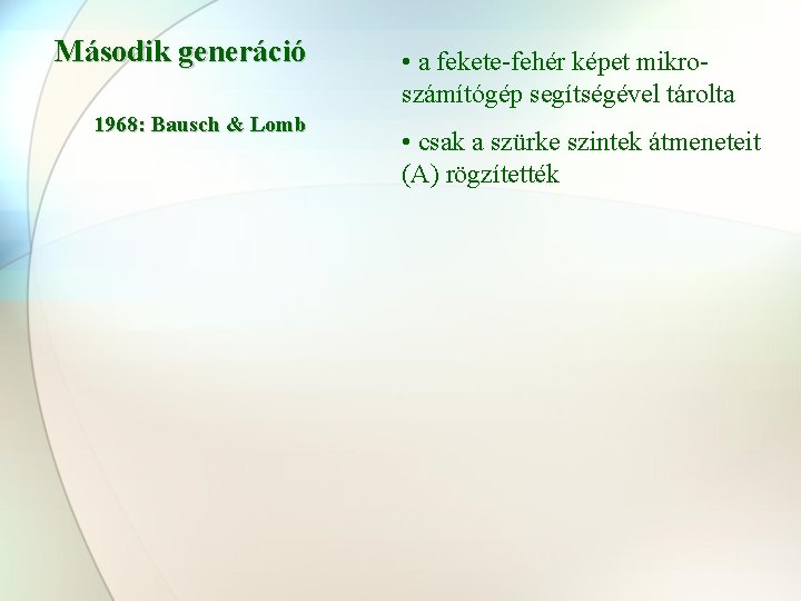 Második generáció 1968: Bausch & Lomb • a fekete-fehér képet mikroszámítógép segítségével tárolta •