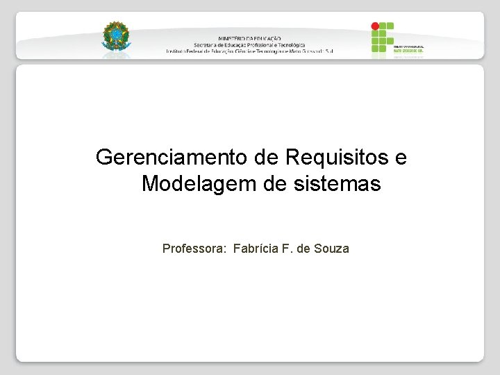 Gerenciamento de Requisitos e Modelagem de sistemas Professora: Fabrícia F. de Souza 