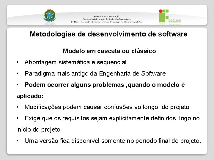 Metodologias de desenvolvimento de software Modelo em cascata ou clássico • Abordagem sistemática e