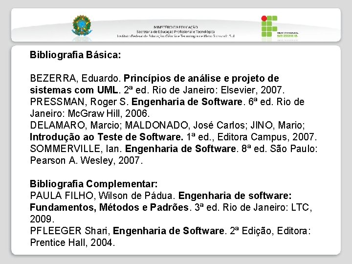 Bibliografia Básica: BEZERRA, Eduardo. Princípios de análise e projeto de sistemas com UML. 2ª