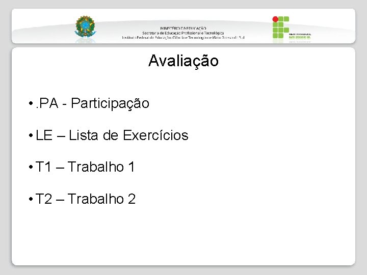 Avaliação • . PA - Participação • LE – Lista de Exercícios • T