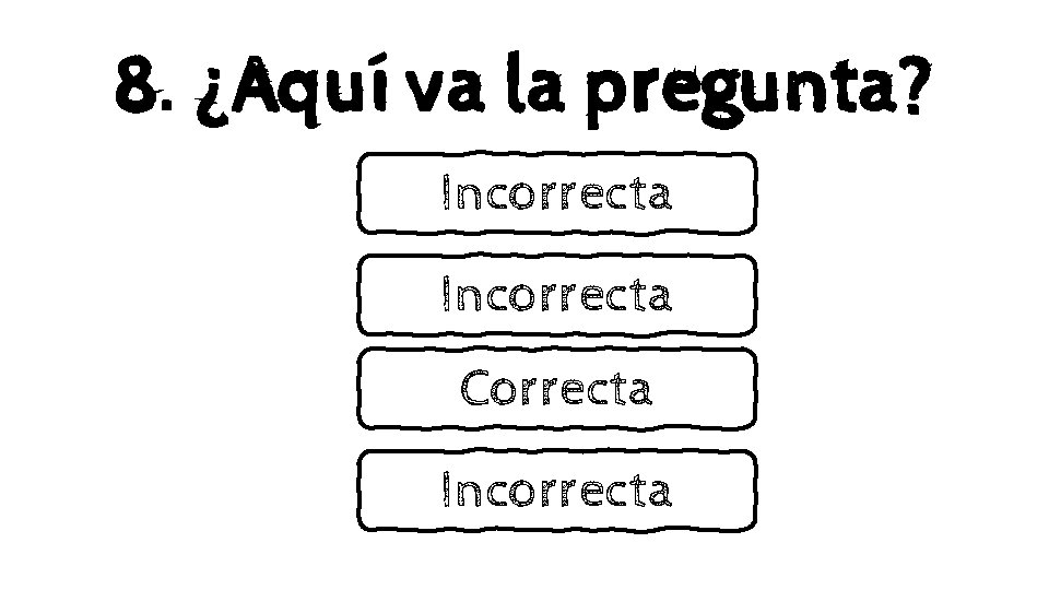 8. ¿Aquí va la pregunta? Incorrecta Correcta Incorrecta 