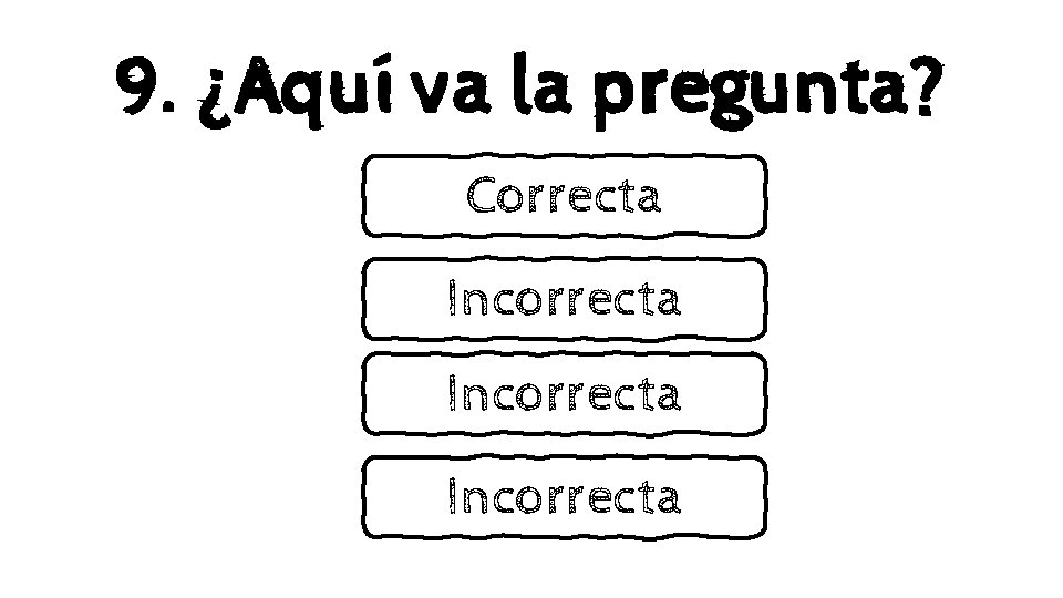 9. ¿Aquí va la pregunta? Correcta Incorrecta 