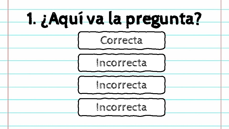 1. ¿Aquí va la pregunta? Correcta Incorrecta 