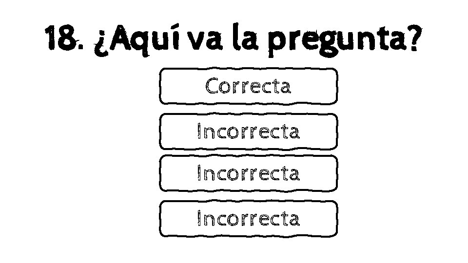 18. ¿Aquí va la pregunta? Correcta Incorrecta 