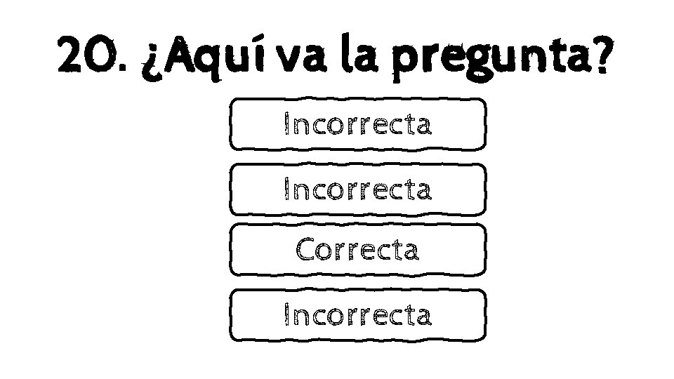 20. ¿Aquí va la pregunta? Incorrecta Correcta Incorrecta 