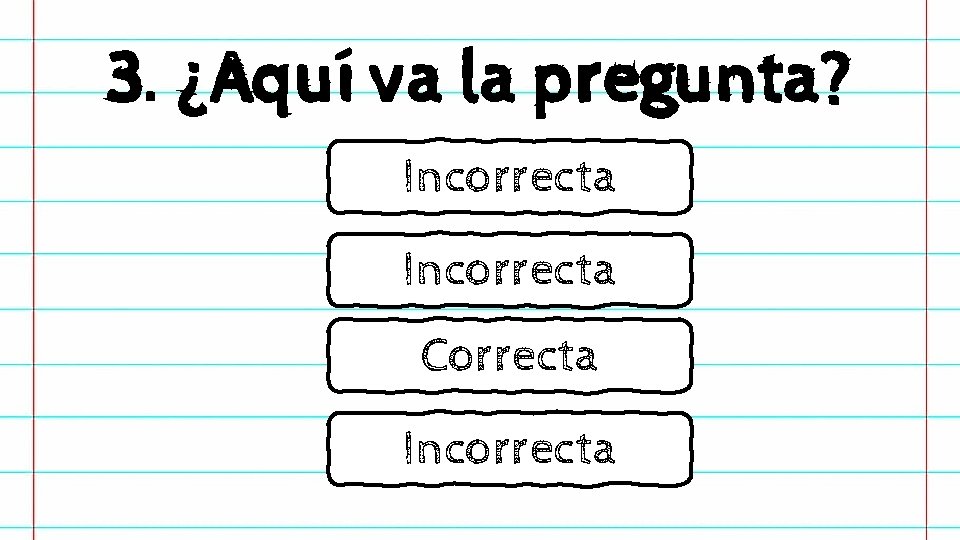 3. ¿Aquí va la pregunta? Incorrecta Correcta Incorrecta 