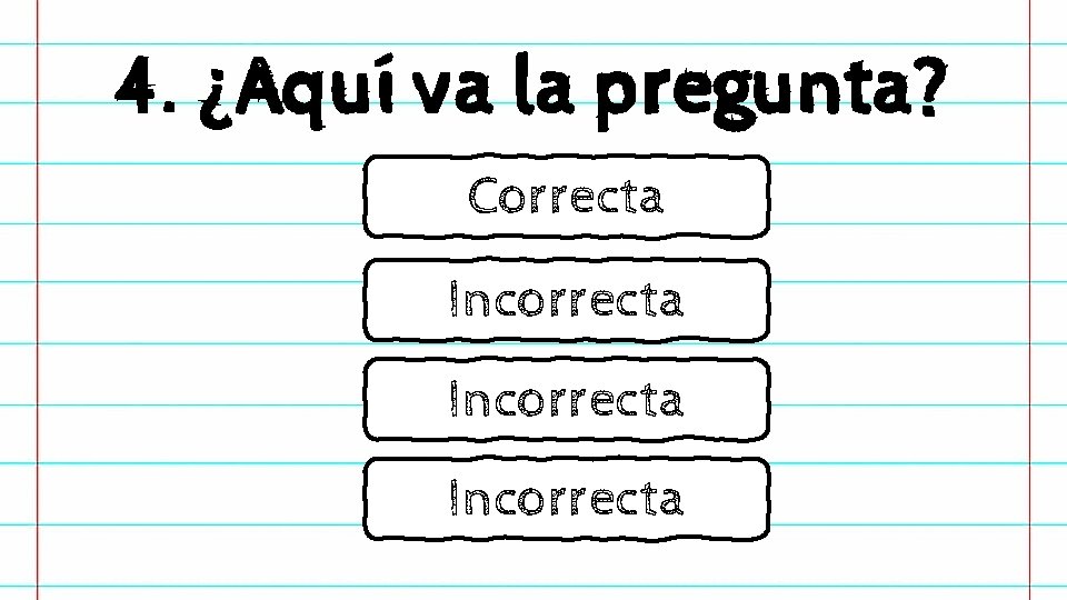 4. ¿Aquí va la pregunta? Correcta Incorrecta 