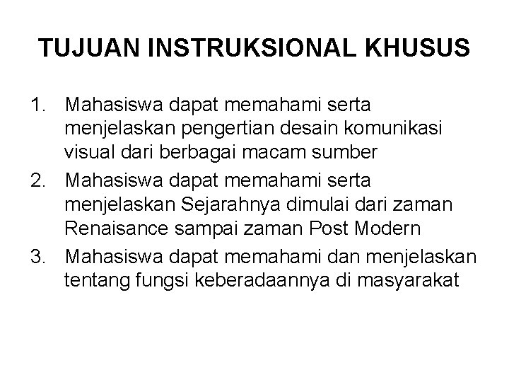 TUJUAN INSTRUKSIONAL KHUSUS 1. Mahasiswa dapat memahami serta menjelaskan pengertian desain komunikasi visual dari